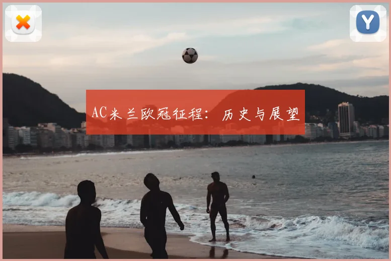 AC米兰欧冠征程：历史与展望